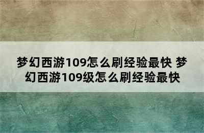 梦幻西游109怎么刷经验最快 梦幻西游109级怎么刷经验最快